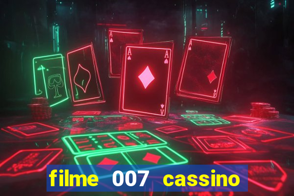 filme 007 cassino royale completo dublado